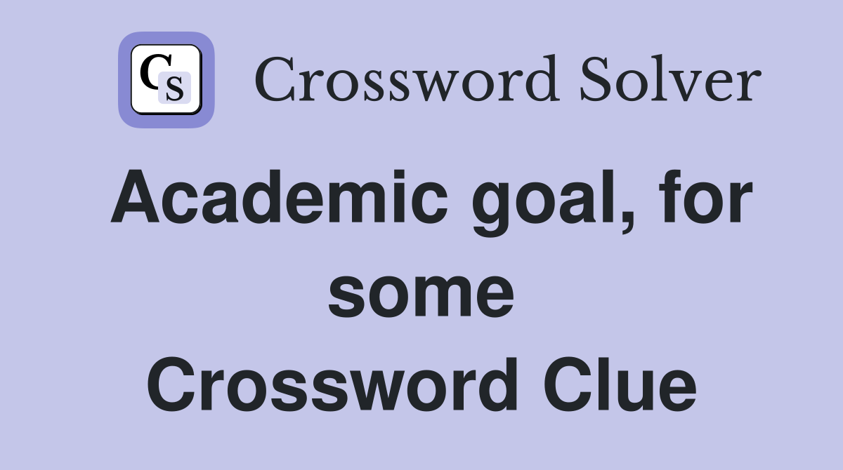 Academic goal, for some Crossword Clue Answers Crossword Solver